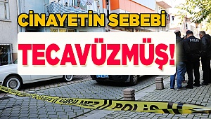 Cinayetin sebebi tecavüzmüş!