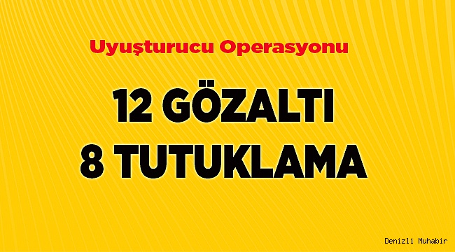 Denizli'de uyuşturucu operasyonunda gözaltına alınan 12 zanlıdan 8'i tutuklandı