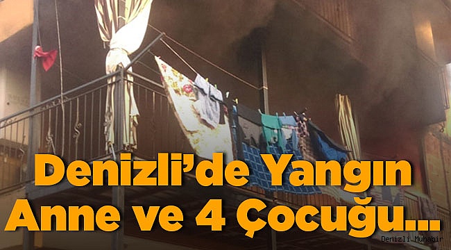 Denizli'de Yangın Anne ve 4 Çocuk...