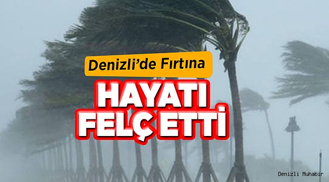 Denizli Sağanak ve Rüzgarla Felç Oldu