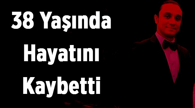 Denizlili İş Adamı Genç Yaşta Yaşamını Yitirdi