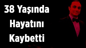 Denizlili İş Adamı Genç Yaşta Yaşamını Yitirdi