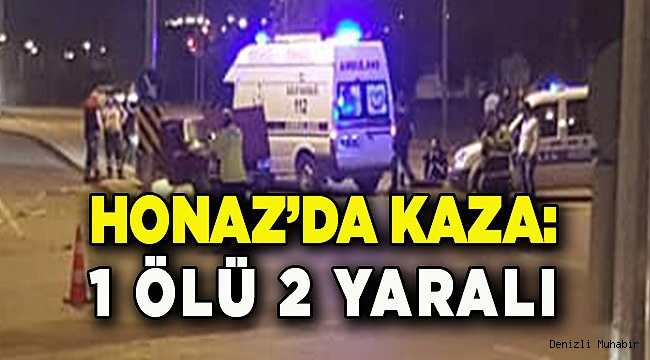 HONAZ’DA KAZA: 1 ÖLÜ 2 YARALI