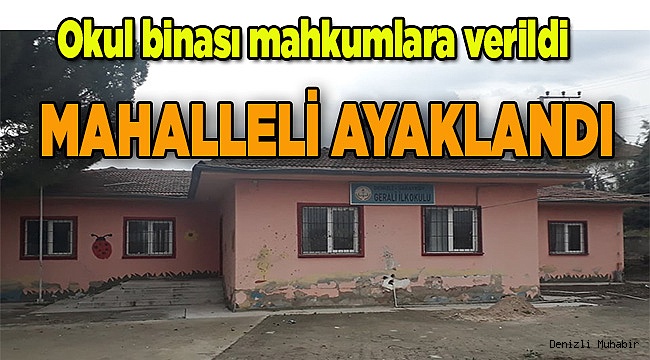 Okul binası mahkumlara verildi mahalleli ayaklandı