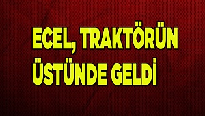 Ölüm, traktörün üstünde yakaladı
