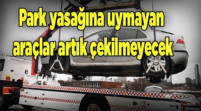 Park yasağına uymayan araçlar çekilmeyecek