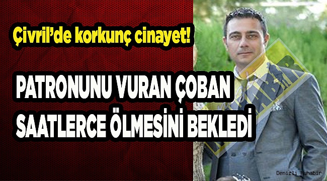 Patronunu vurdu, saatlerce ölmesini bekledi