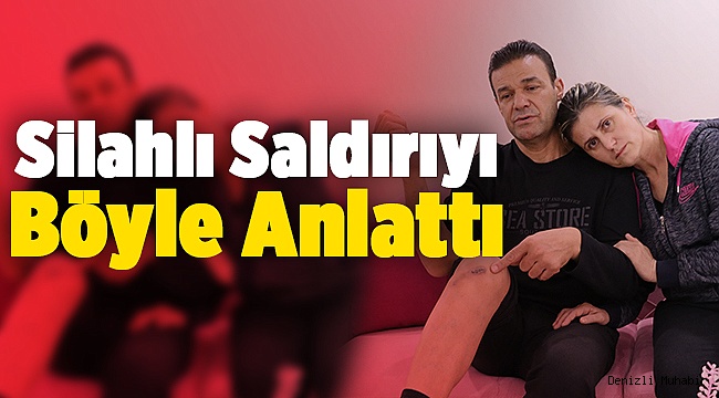 Silahlı Saldırıya Uğramışlardı! İşte Böyle Anlattı