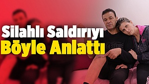 Silahlı Saldırıya Uğramışlardı! İşte Böyle Anlattı