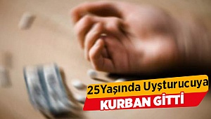 Uyuşturucu 25 yaşında can aldı