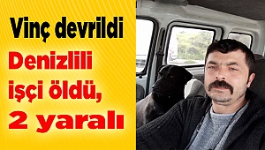 Vinç devrildi, Denizlili işçi öldü, 2 yaralı