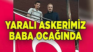 Yaralı Askerimiz baba ocağında