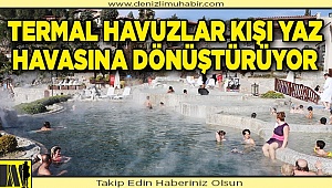 Açık termal havuzlar kışı yaz havasına dönüştürüyor