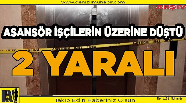 Asansör işçilerin üzerine düştü