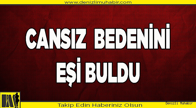 Cansız bedenini eşi buldu