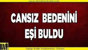 Cansız bedenini eşi buldu
