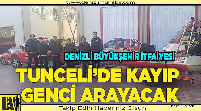 Denizli Büyükşehir itfaiyesi Tunceli’de kayıp genci arayacak