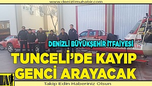Denizli Büyükşehir itfaiyesi Tunceli’de kayıp genci arayacak