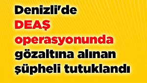 Denizli'de DEAŞ'a yönelik operasyonda gözaltına alınan şüpheli tutuklandı