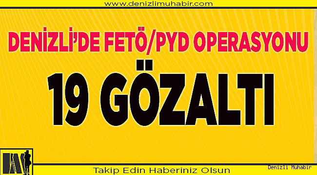 Denizli’de FETÖ/PYD Operasyonu; 19 gözaltı