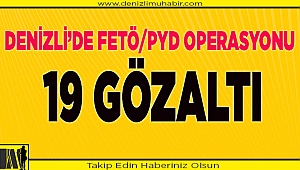 Denizli’de FETÖ/PYD Operasyonu; 19 gözaltı