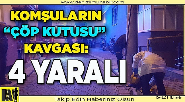 Denizli'de komşular arasındaki "çöp kutusu" kavgasında 4 kişi yaralandı