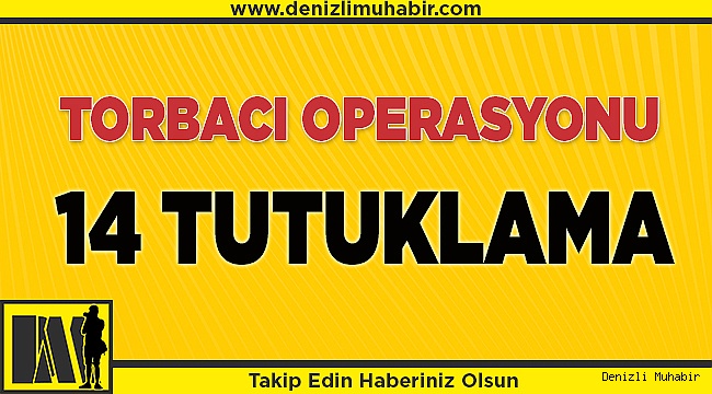 Denizli'deki "torbacı" operasyonunda 14 kişi tutuklandı