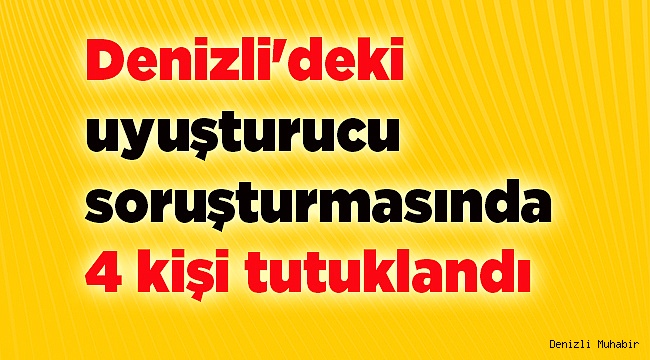 Denizli'deki uyuşturucu soruşturmasında 4 kişi tutuklandı