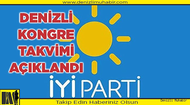 Denizli İYİ Parti'de ilçe ve il kongre tarihleri belli oldu.
