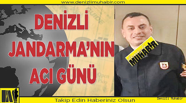 DENİZLİ JANDARMA’NIN ACI GÜNÜ