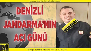 DENİZLİ JANDARMA’NIN ACI GÜNÜ