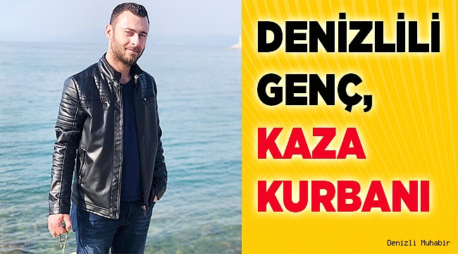 Denizlili genç kazada  hayatını kaybetti