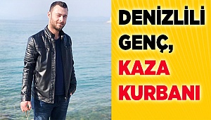 Denizlili genç kazada  hayatını kaybetti