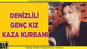Denizlili genç kız kaza kurbanı