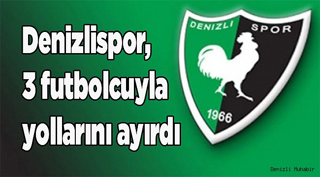 Denizlispor, 3 futbolcuyla yollarını ayırdı