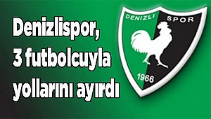Denizlispor, 3 futbolcuyla yollarını ayırdı