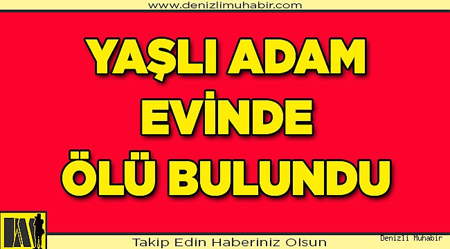 Evinde ölü bulundu