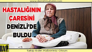 HASTALIĞININ ÇARESİNİ DENİZLİ’DE BULDU