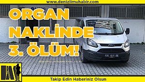  Organ nakli sonrasında üçüncü ölüm de gerçekleşti