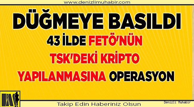 43 ilde FETÖ'nün TSK'deki kripto yapılanmasına operasyon