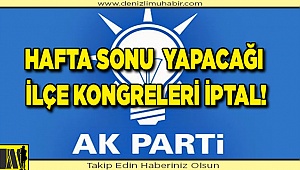 Ak Parti'nin hafta sonu  yapacağı ilçe kongreleri iptal!