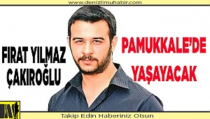 ÇAKIROĞLU’NUN ADI PAMUKKALE’DE YAŞAYACAK