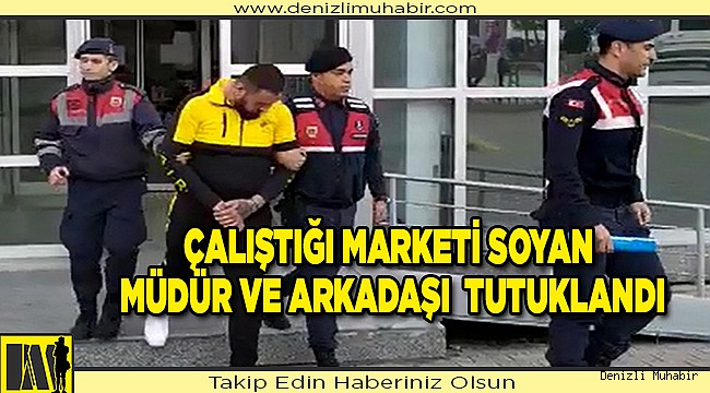 Çalıştığı marketi soyan müdür ve arkadaşı  tutuklandı