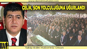 ÇELİK, SON YOLCULUĞUNA UĞURLANDI
