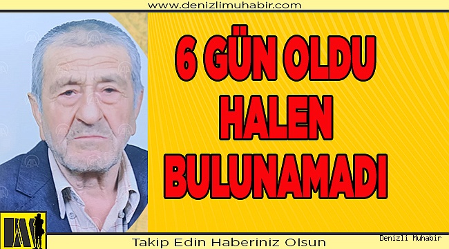 Denizli'de 6 gündür haber alınamayan yaşlı adam aranıyor