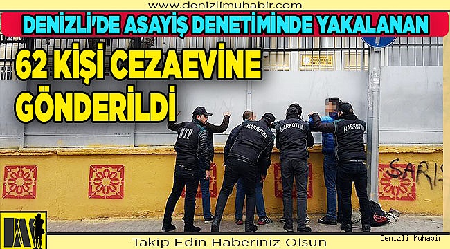 Denizli'de asayiş denetiminde yakalanan 62 kişi cezaevine gönderildi