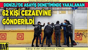 Denizli'de asayiş denetiminde yakalanan 62 kişi cezaevine gönderildi