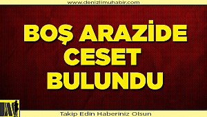 Denizli’de boş arazide erkek cesedi bulundu
