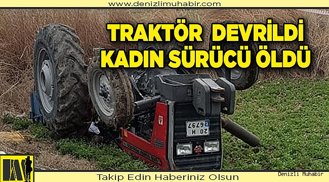 Denizli'de devrilen traktörün altında kalan kadın öldü