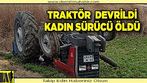 Denizli'de devrilen traktörün altında kalan kadın öldü